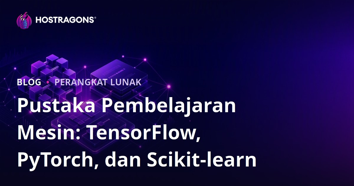 Pustaka Pembelajaran Mesin: TensorFlow, PyTorch, dan Scikit-learn