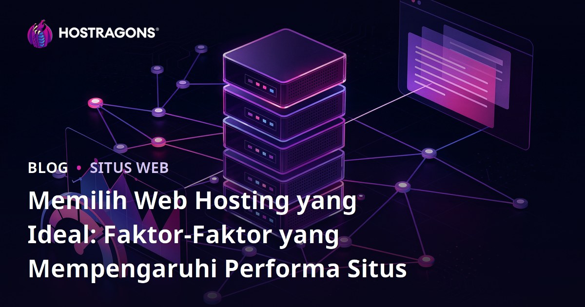 Memilih Web Hosting yang Ideal: Faktor-Faktor yang Mempengaruhi Performa Situs