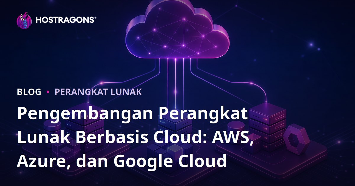 Pengembangan Perangkat Lunak Berbasis Cloud: AWS, Azure, dan Google Cloud