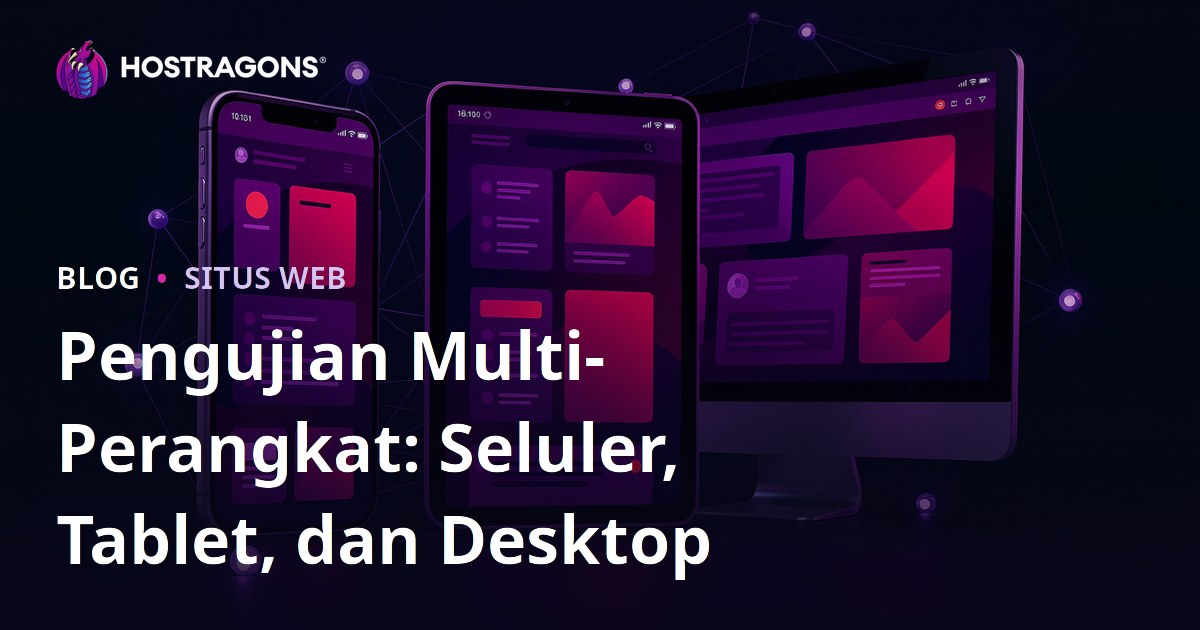 Pengujian Multi-Perangkat: Seluler, Tablet, dan Desktop