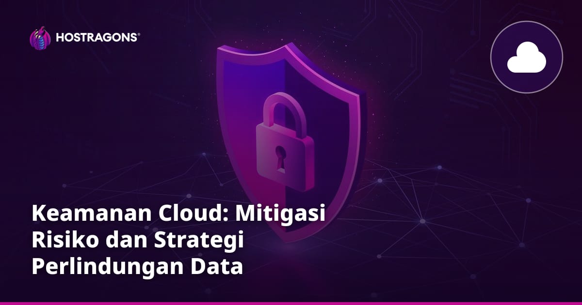 Keamanan Cloud: Mitigasi Risiko dan Strategi Perlindungan Data