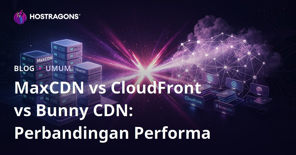 MaxCDN vs CloudFront vs Bunny CDN: Perbandingan Performa
