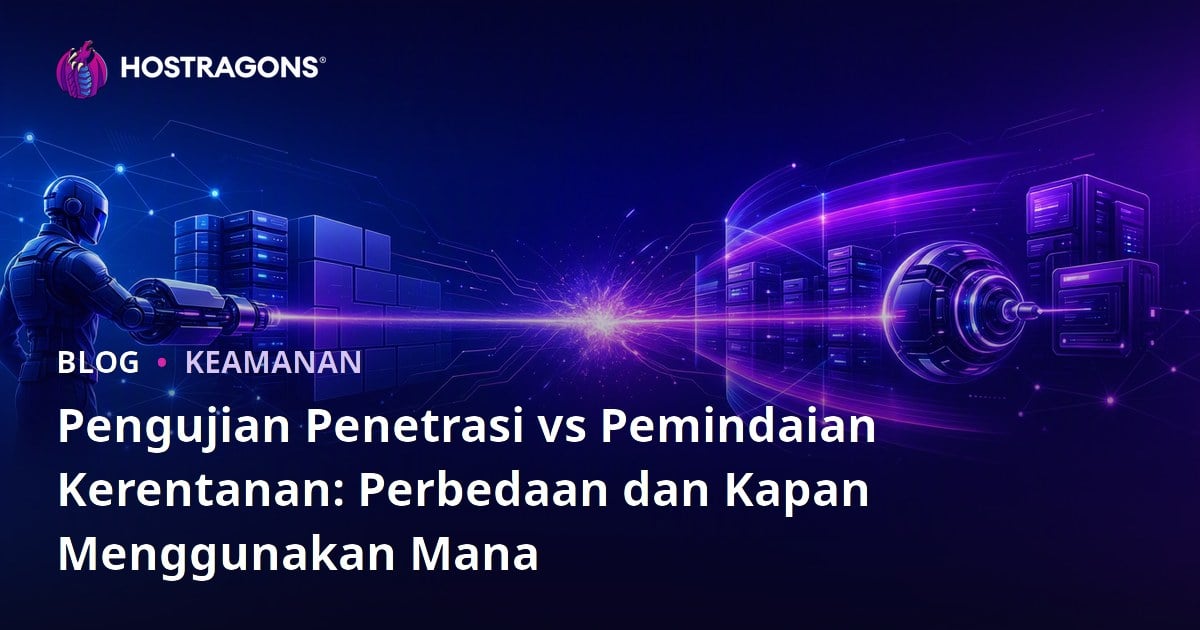 Pengujian Penetrasi vs Pemindaian Kerentanan: Perbedaan dan Kapan Menggunakan Mana
