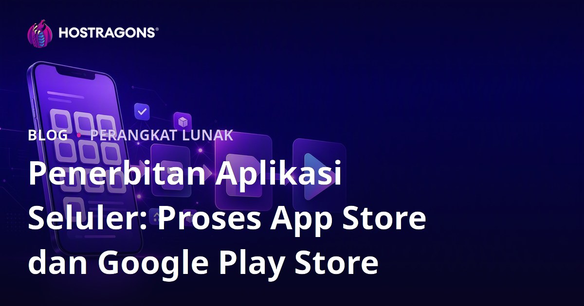 Penerbitan Aplikasi Seluler: Proses App Store dan Google Play Store