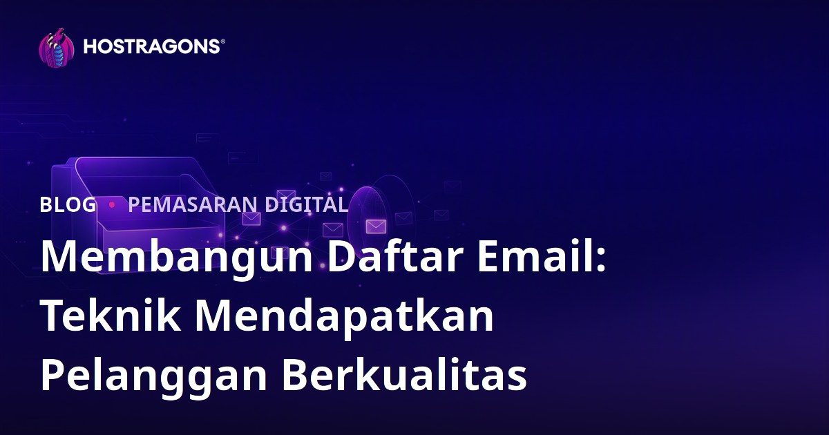 Membangun Daftar Email: Teknik Mendapatkan Pelanggan Berkualitas