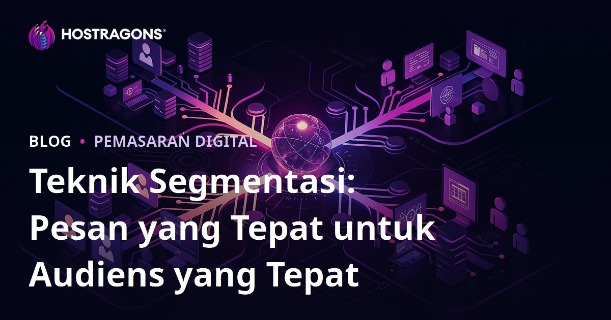 Teknik Segmentasi: Pesan yang Tepat untuk Audiens yang Tepat