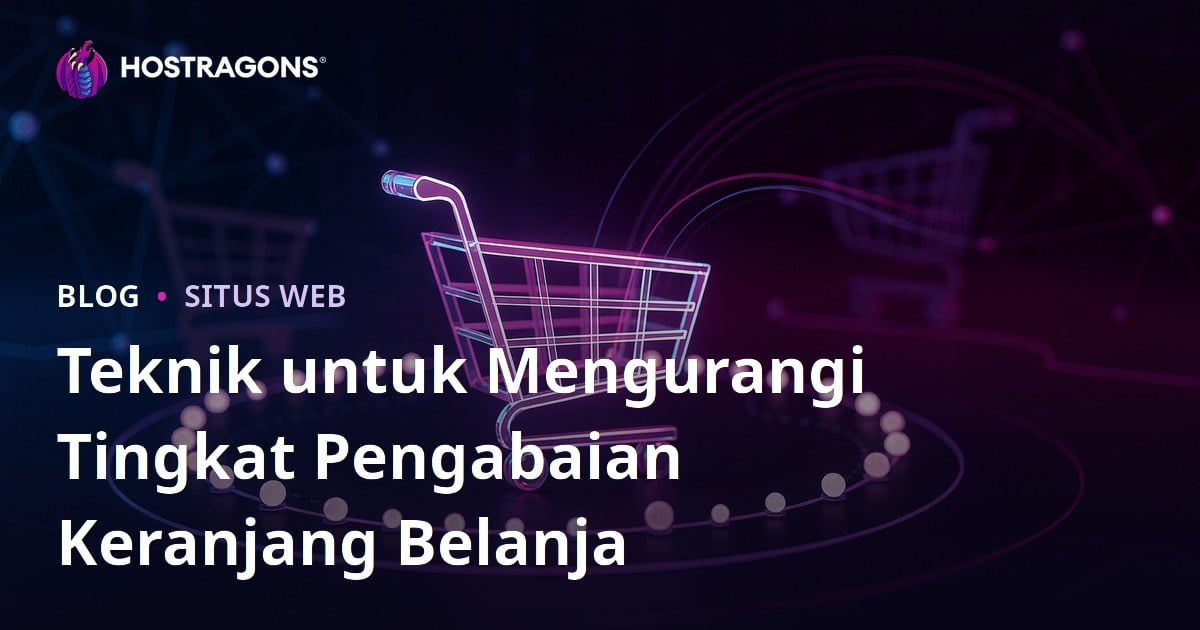 Teknik untuk Mengurangi Tingkat Pengabaian Keranjang Belanja