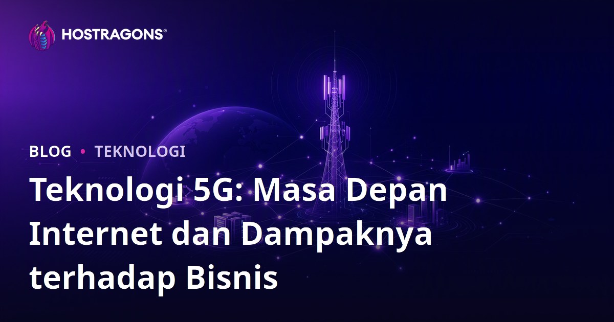 Teknologi 5G: Masa Depan Internet dan Dampaknya terhadap Bisnis