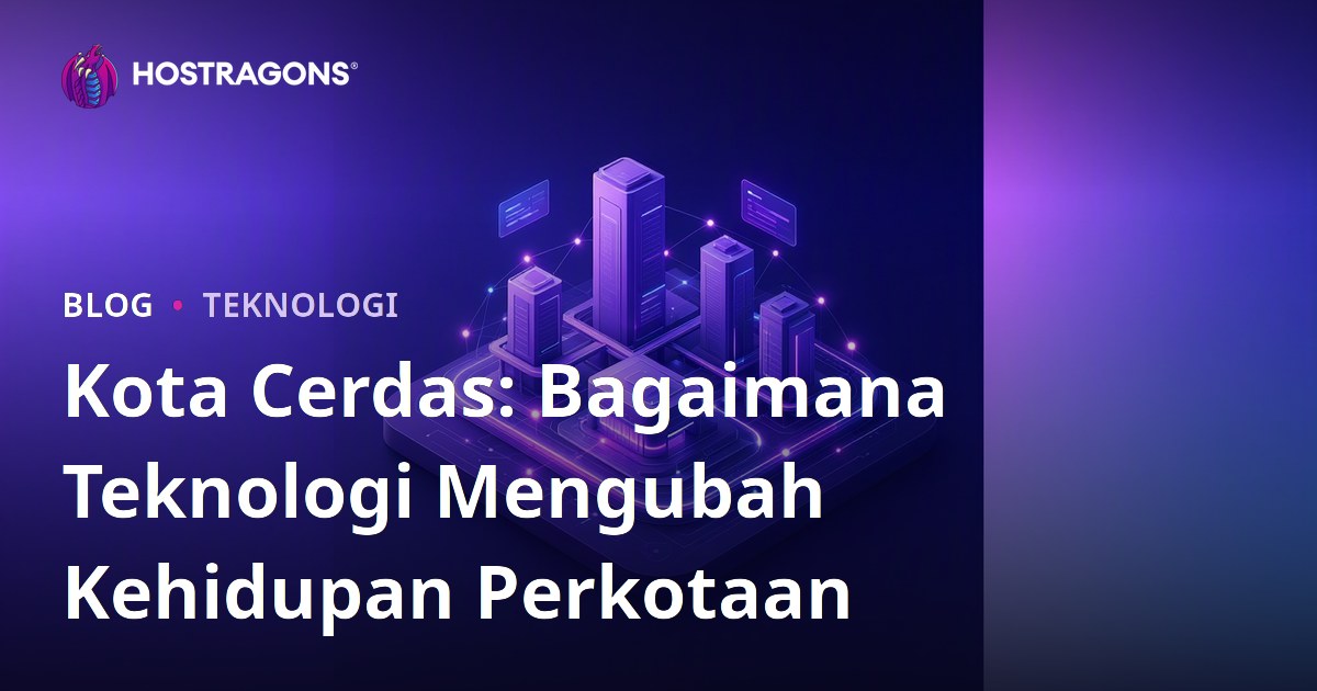Kota Cerdas: Bagaimana Teknologi Mengubah Kehidupan Perkotaan