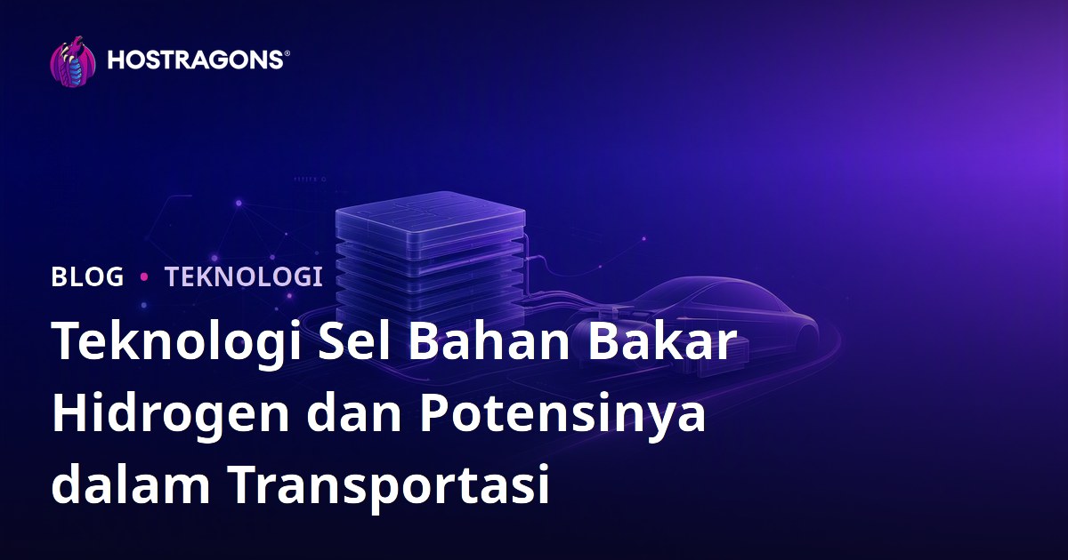 Teknologi Sel Bahan Bakar Hidrogen dan Potensinya dalam Transportasi