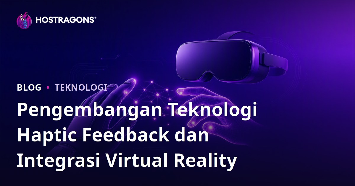 Pengembangan Teknologi Haptic Feedback dan Integrasi Virtual Reality