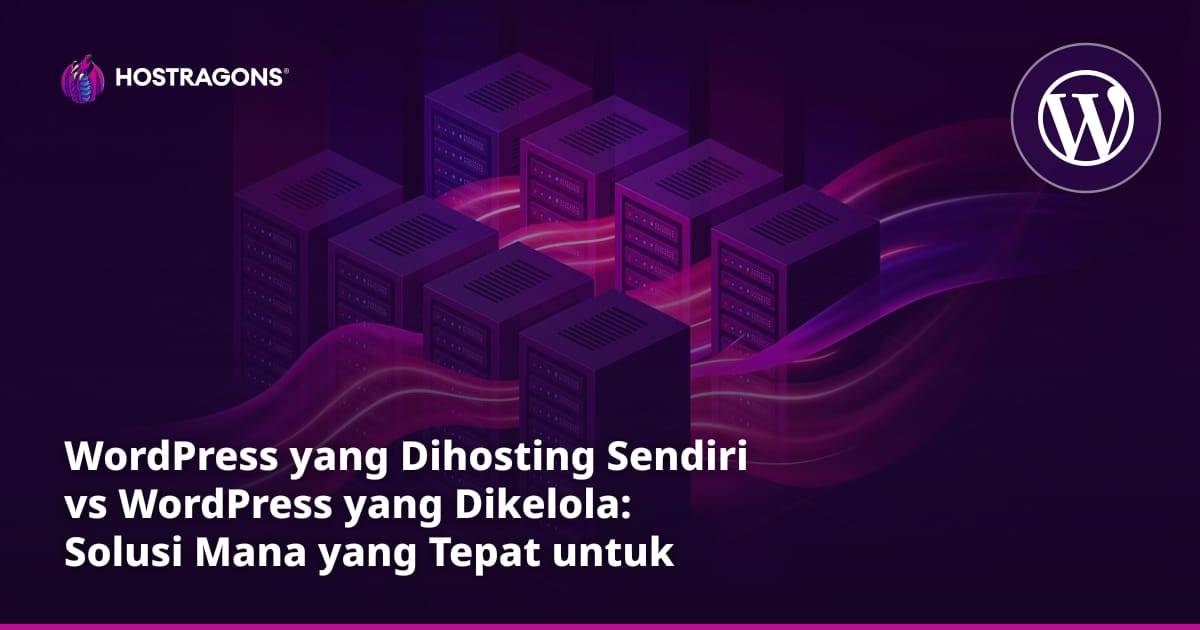 WordPress yang Dihosting Sendiri vs WordPress yang Dikelola: Solusi Mana yang Tepat untuk Anda?