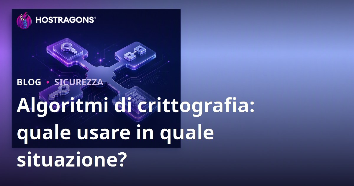 Algoritmi di crittografia: quale usare in quale situazione?