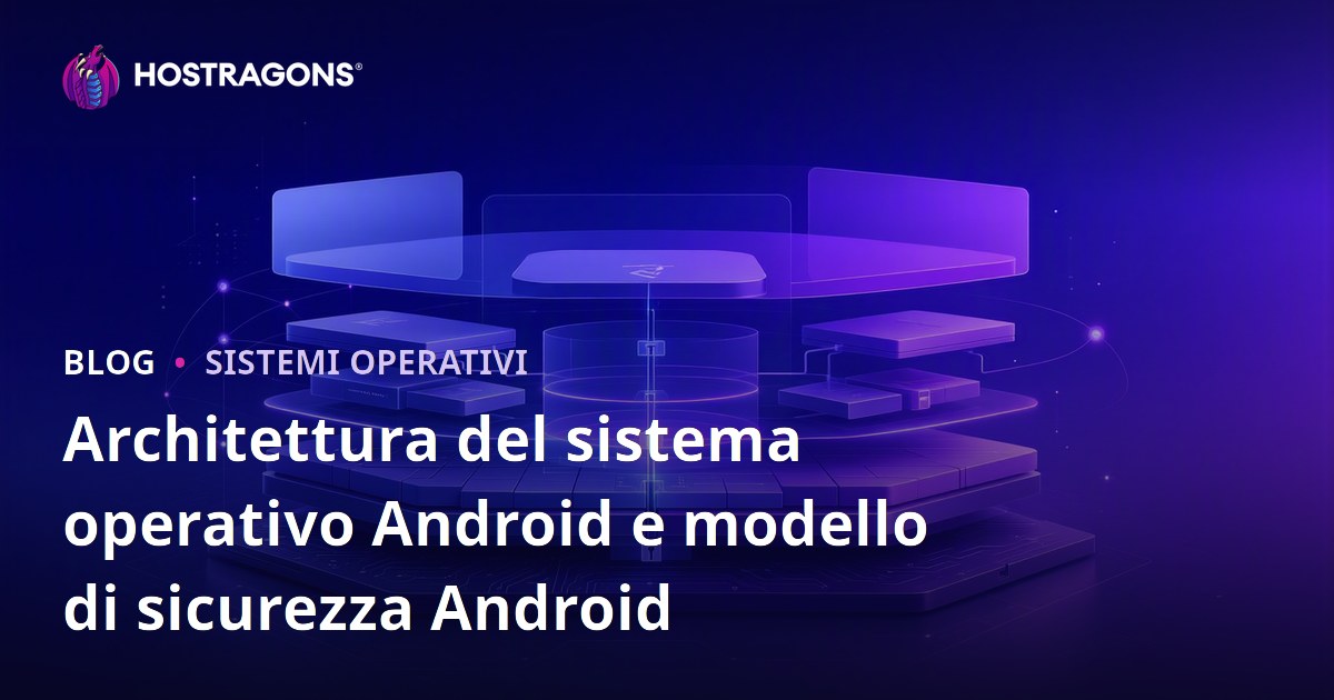 Architettura del sistema operativo Android e modello di sicurezza Android