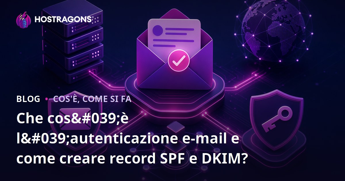 Che cos'è l'autenticazione e-mail e come creare record SPF e DKIM?