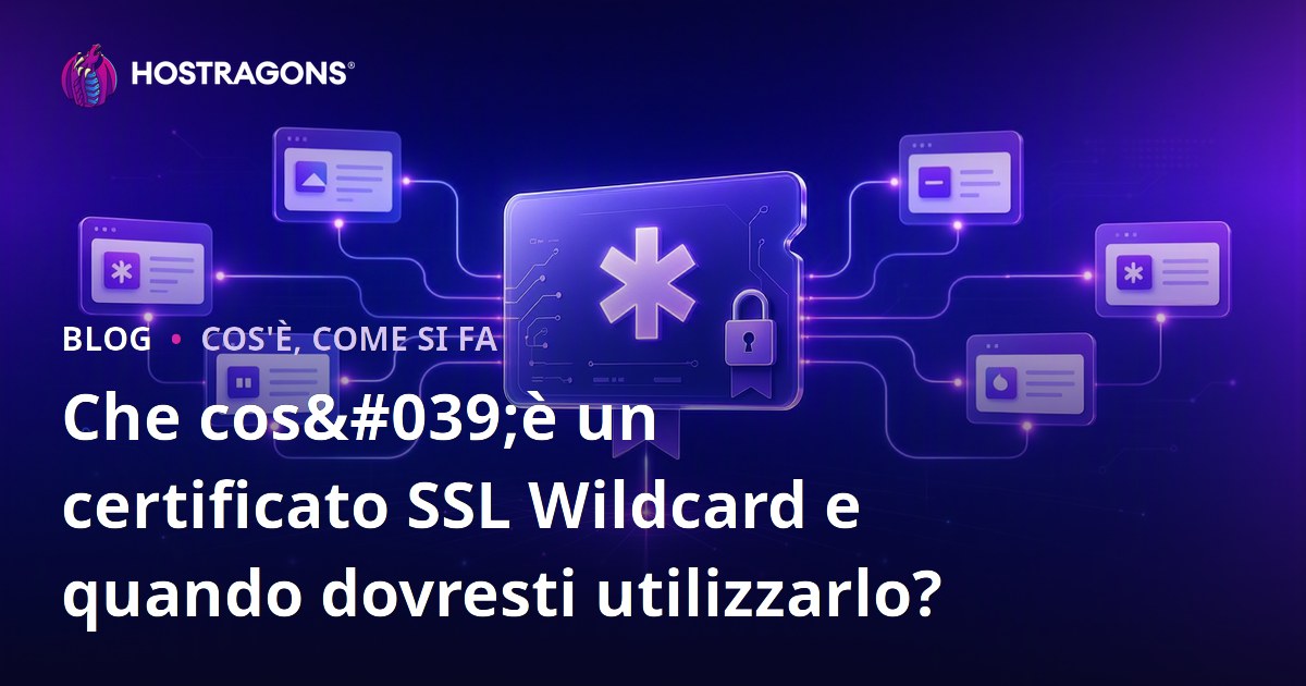 Che cos'è un certificato SSL Wildcard e quando dovresti utilizzarlo?