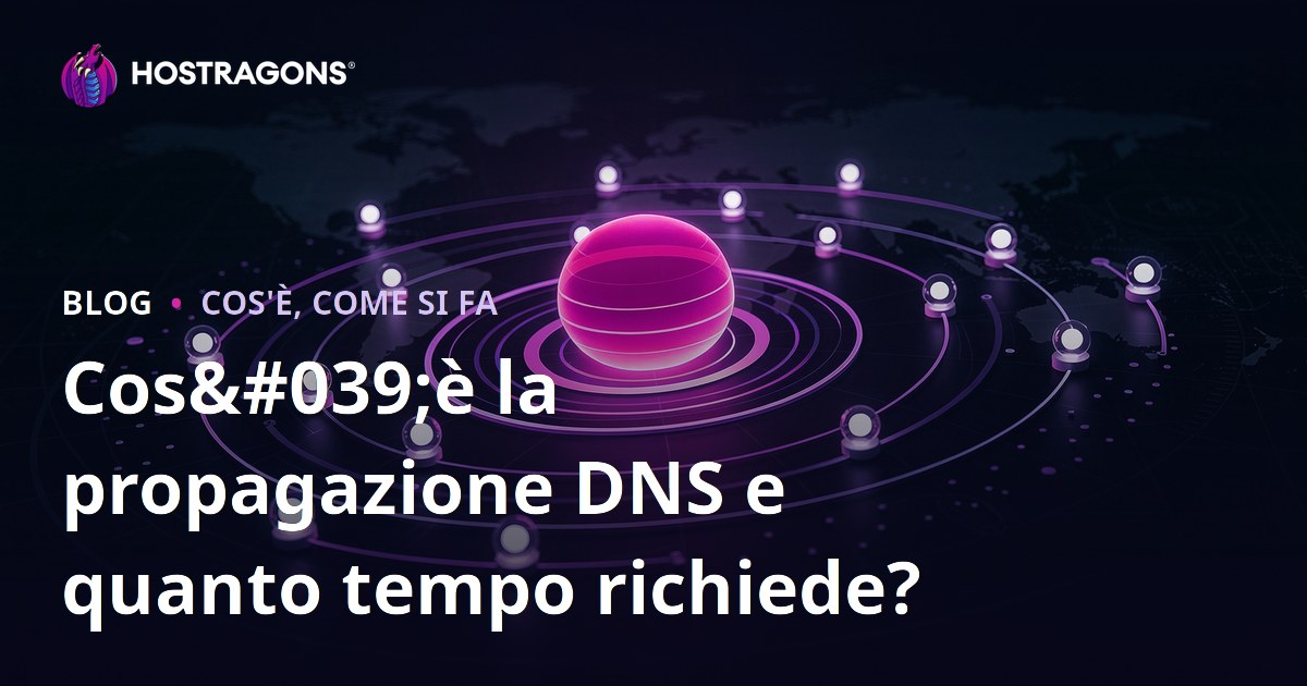 Cos'è la propagazione DNS e quanto tempo richiede?