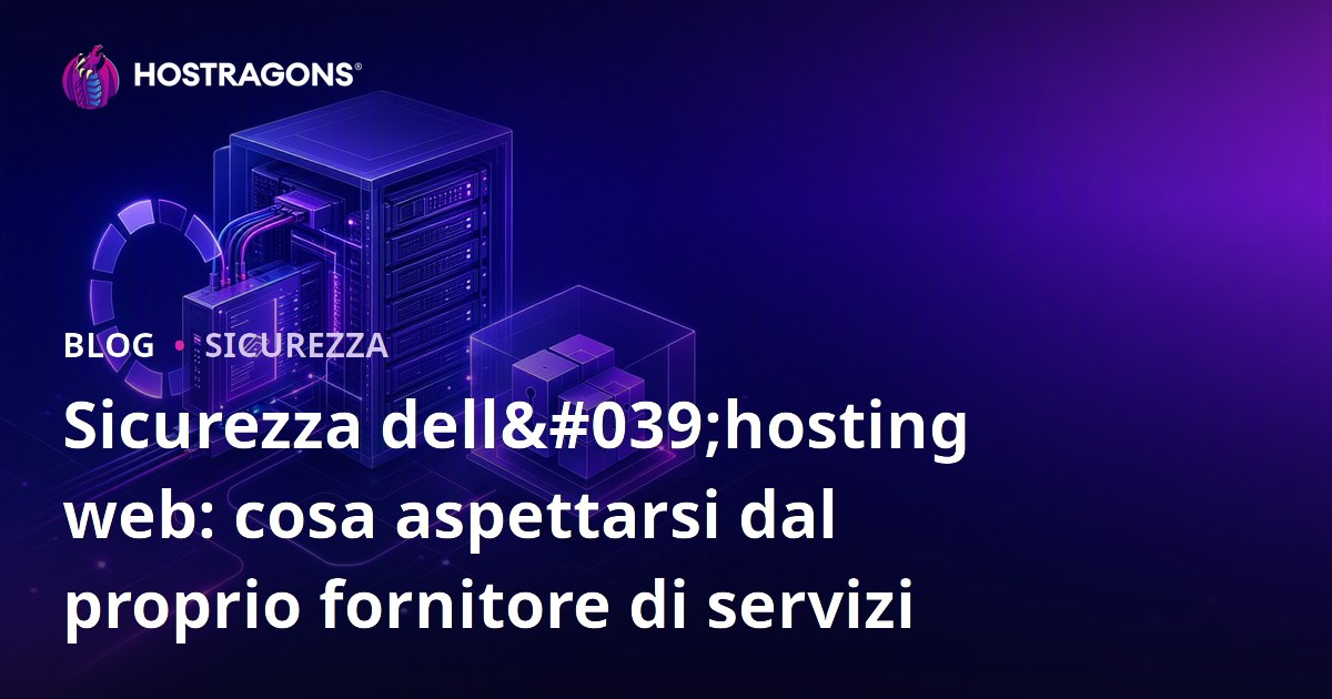Sicurezza dell'hosting web: cosa aspettarsi dal proprio fornitore di servizi
