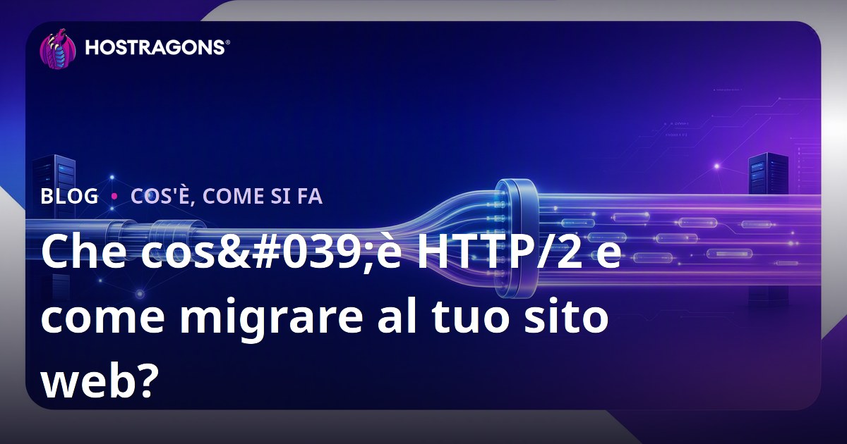 Che cos'è HTTP/2 e come migrare al tuo sito web?