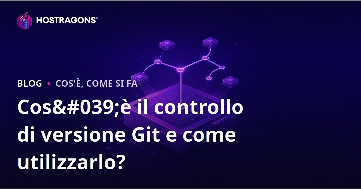 Cos'è il controllo di versione Git e come utilizzarlo?