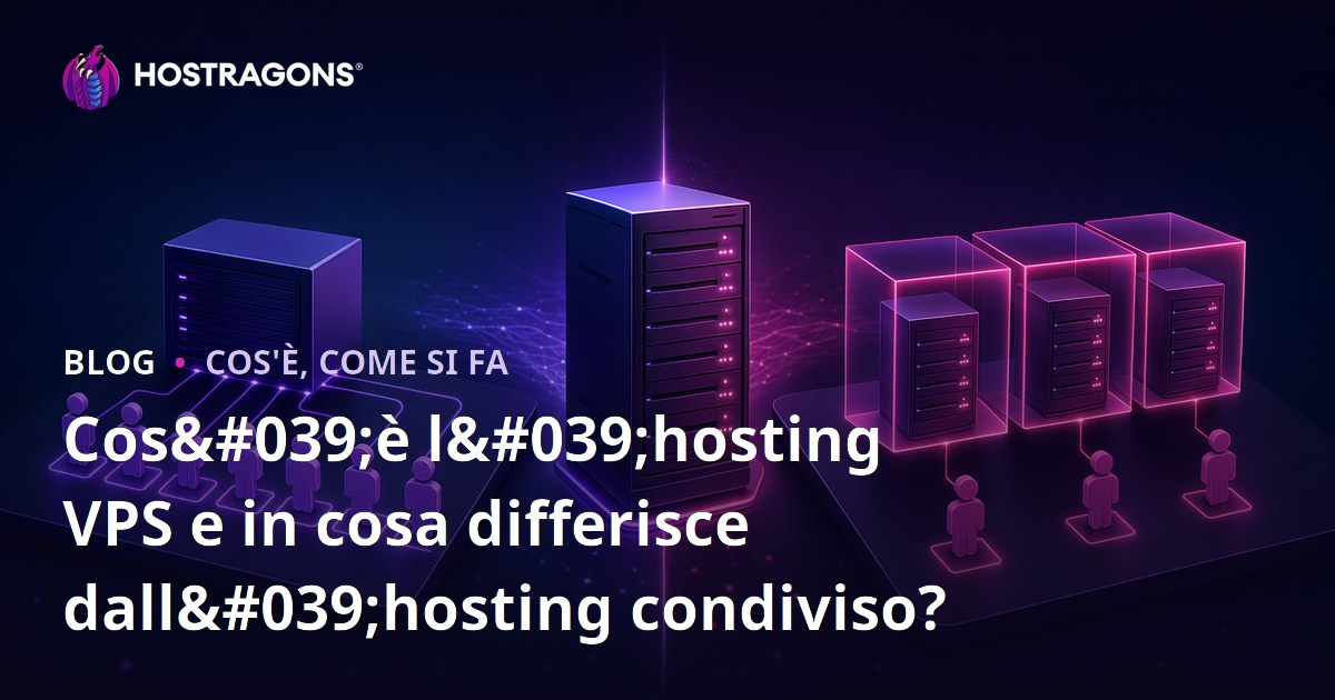 Cos'è l'hosting VPS e in cosa differisce dall'hosting condiviso?