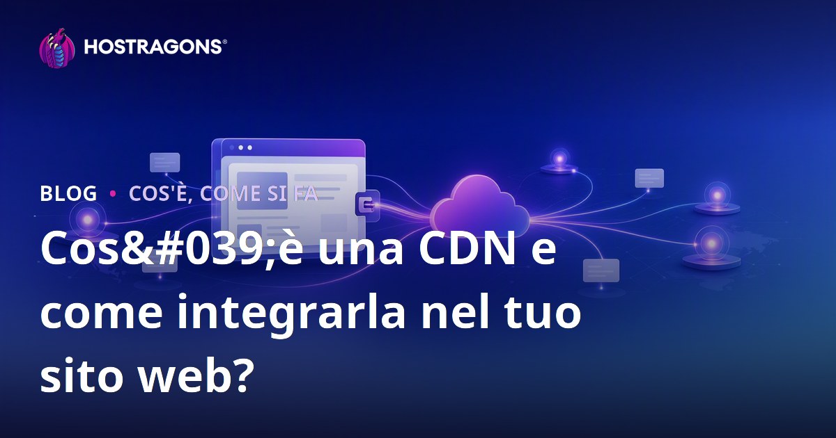 Cos'è una CDN e come integrarla nel tuo sito web?