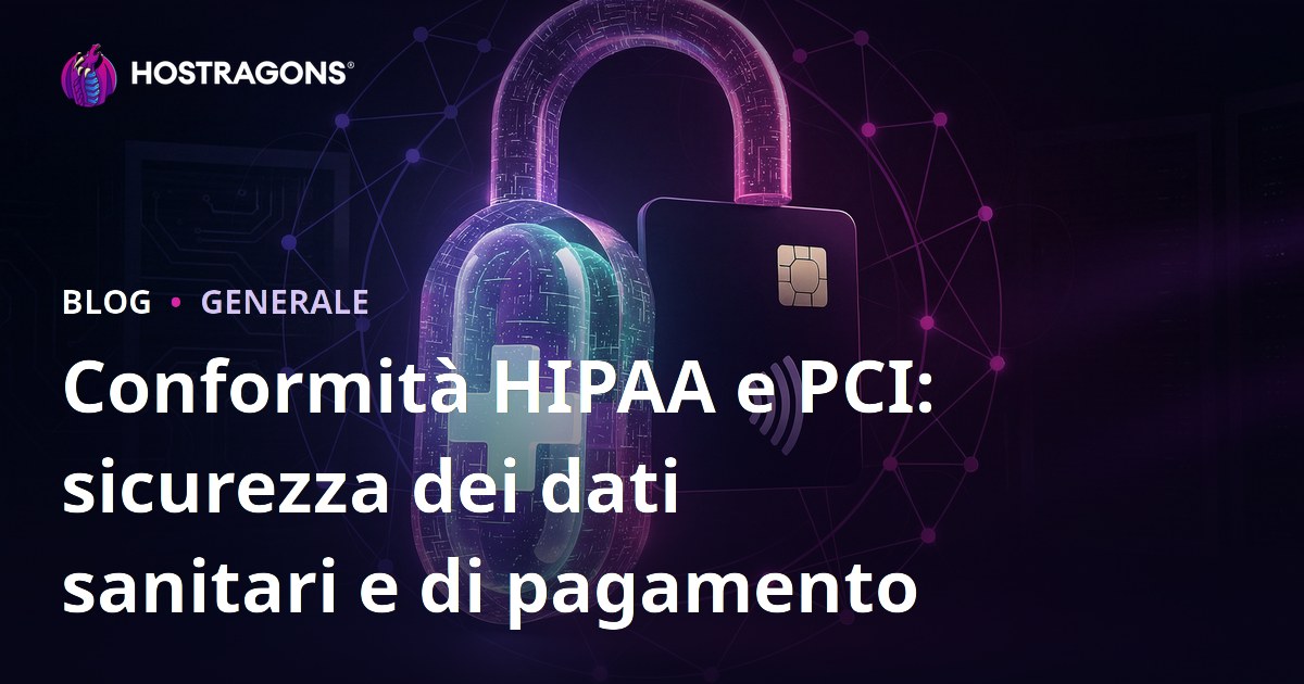 Conformità HIPAA e PCI: sicurezza dei dati sanitari e di pagamento