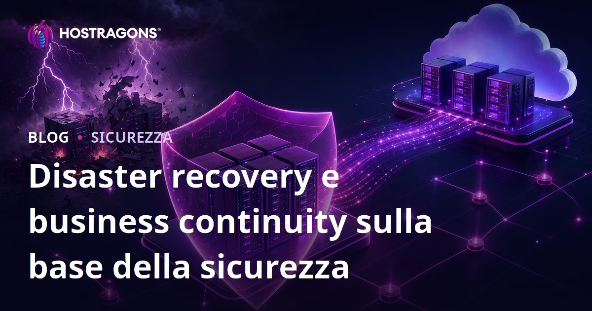 Disaster recovery e business continuity sulla base della sicurezza