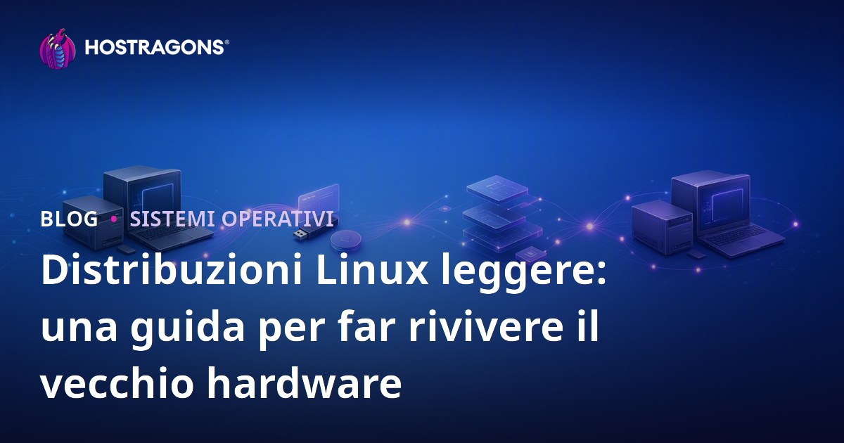 Distribuzioni Linux leggere: una guida per far rivivere il vecchio hardware