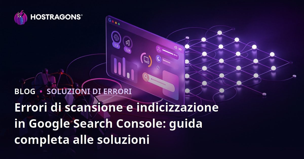 Errori di scansione e indicizzazione in Google Search Console: guida completa alle soluzioni