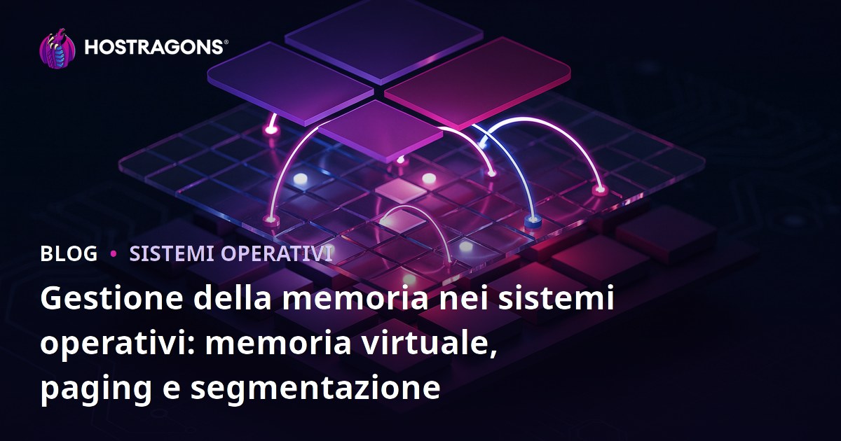 Gestione della memoria nei sistemi operativi: memoria virtuale, paging e segmentazione