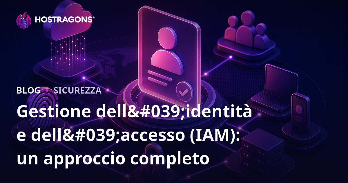 Gestione dell'identità e dell'accesso (IAM): un approccio completo