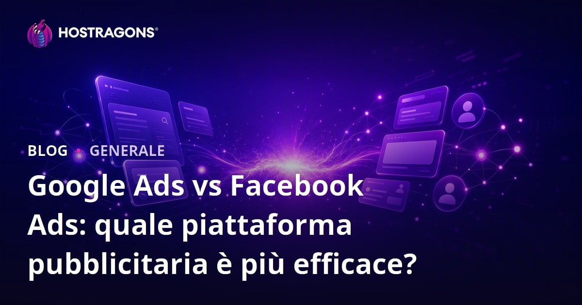 Google Ads vs Facebook Ads: quale piattaforma pubblicitaria è più efficace?