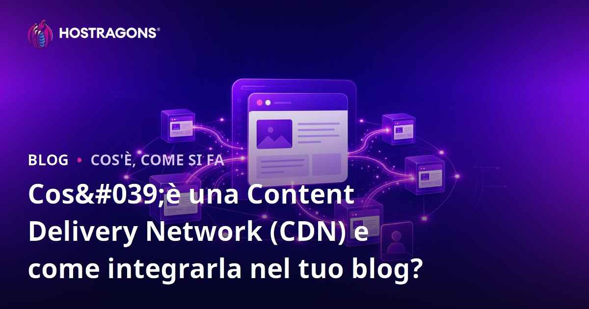 Cos'è una Content Delivery Network (CDN) e come integrarla nel tuo blog?