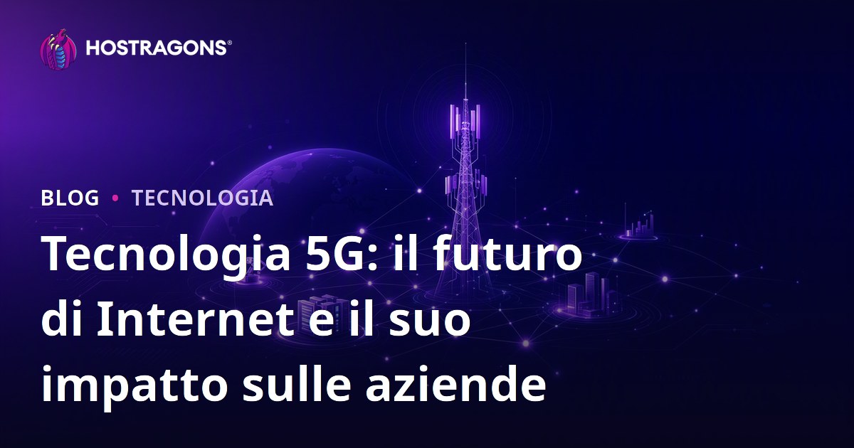 Tecnologia 5G: il futuro di Internet e il suo impatto sulle aziende