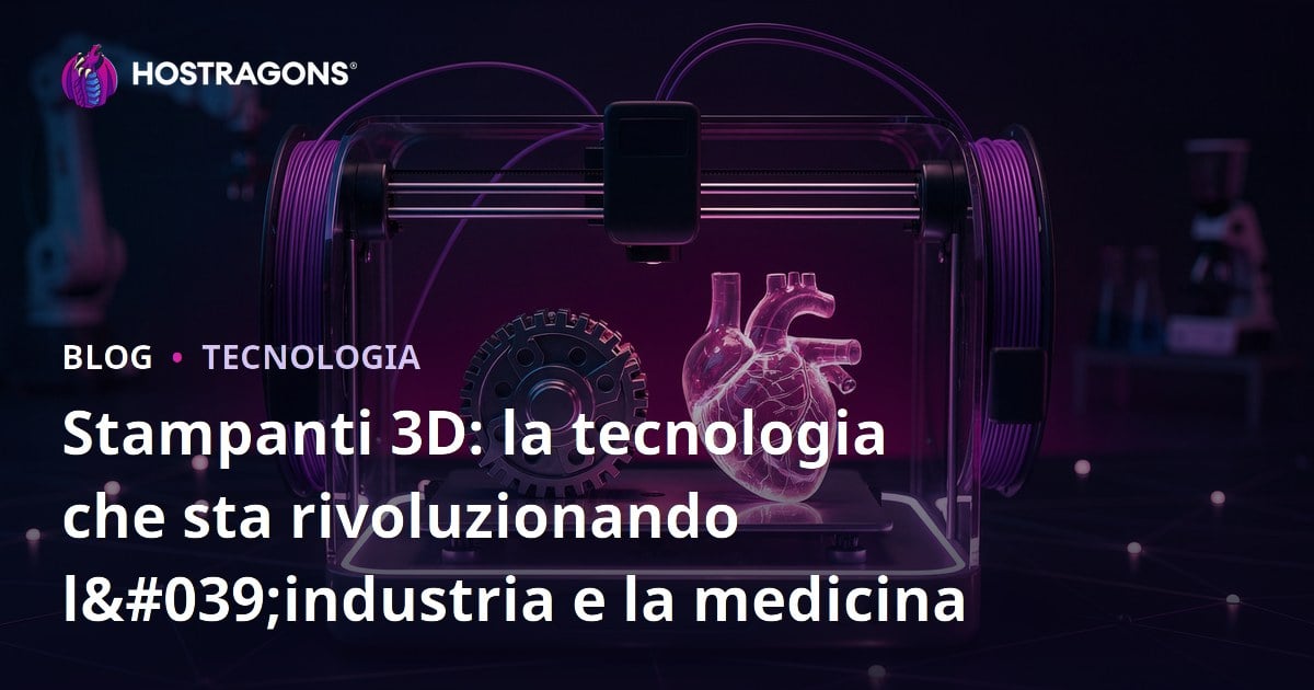 Stampanti 3D: la tecnologia che sta rivoluzionando l'industria e la medicina