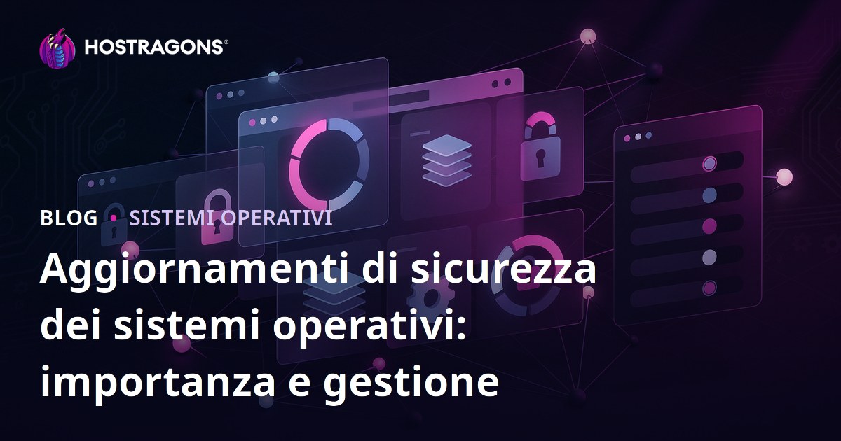 Aggiornamenti di sicurezza dei sistemi operativi: importanza e gestione