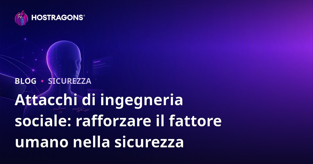 Attacchi di ingegneria sociale: rafforzare il fattore umano nella sicurezza
