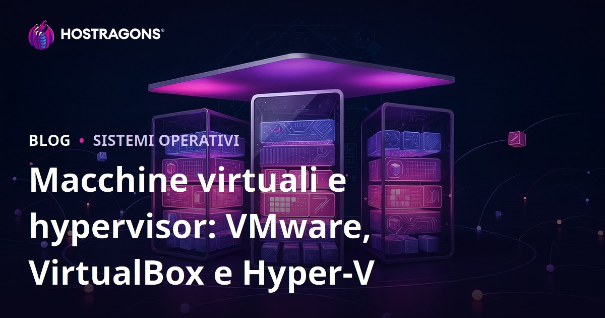 Macchine virtuali e hypervisor: VMware, VirtualBox e Hyper-V