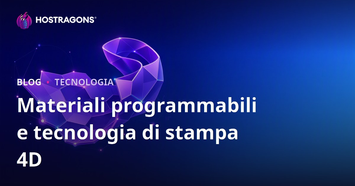 Materiali programmabili e tecnologia di stampa 4D