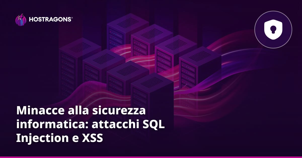 Minacce alla sicurezza informatica: attacchi SQL Injection e XSS