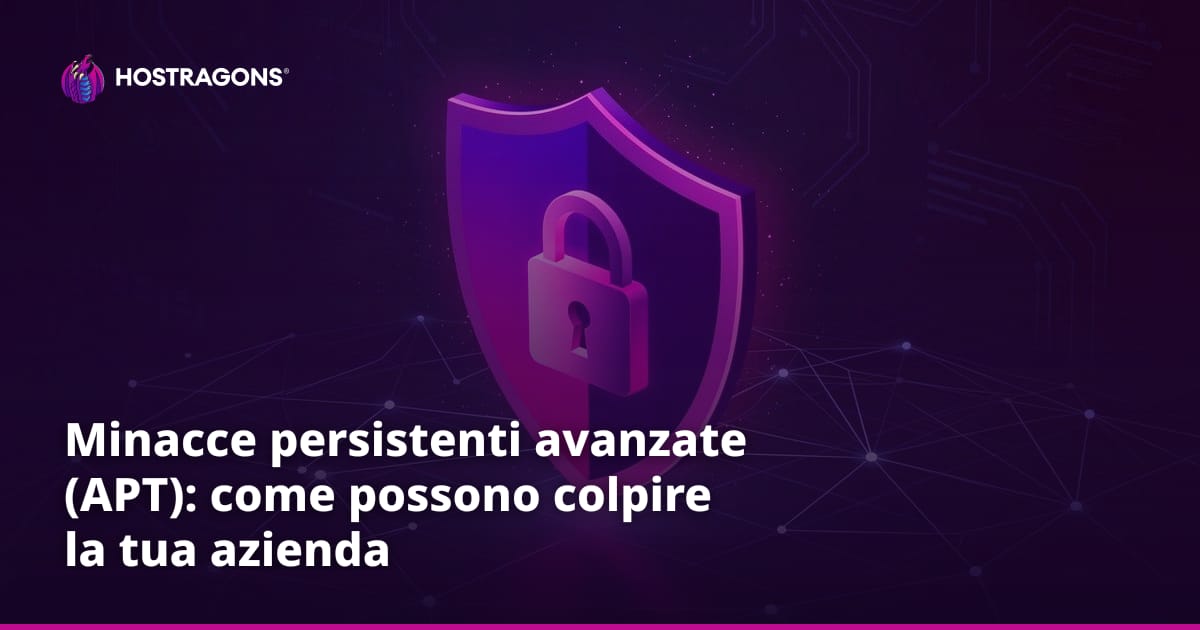 Minacce persistenti avanzate (APT): come possono colpire la tua azienda