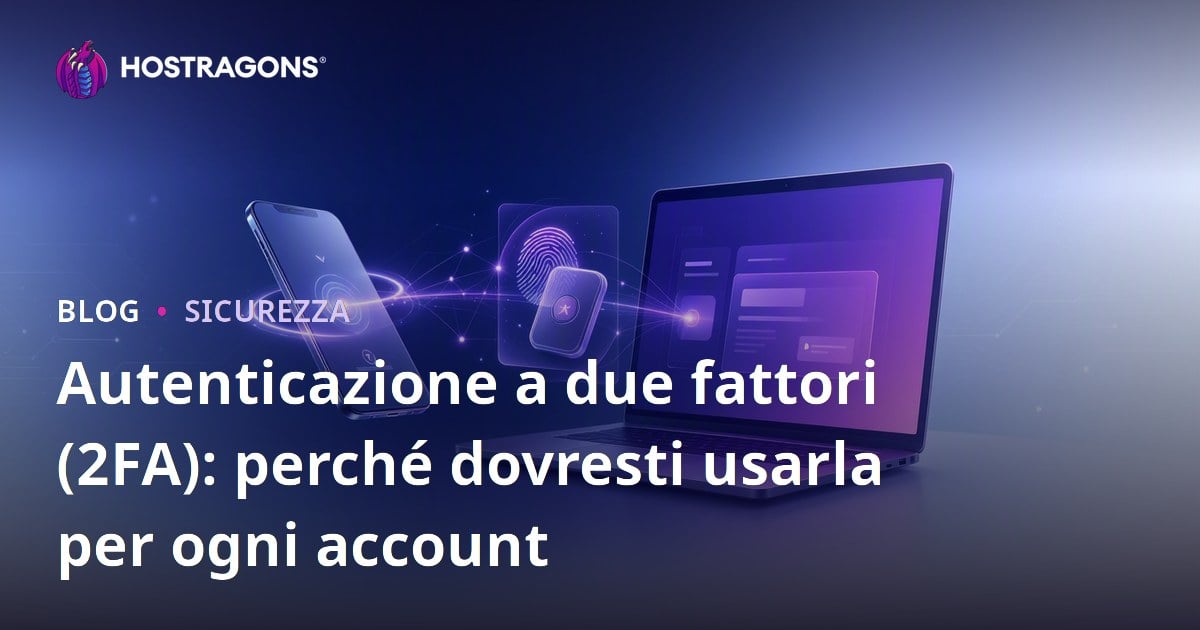 Autenticazione a due fattori (2FA): perché dovresti usarla per ogni account