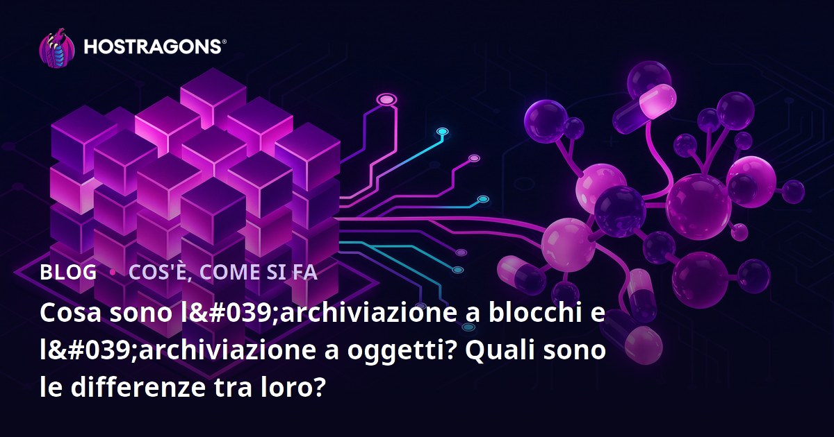 Cosa sono l'archiviazione a blocchi e l'archiviazione a oggetti? Quali sono le differenze tra loro?
