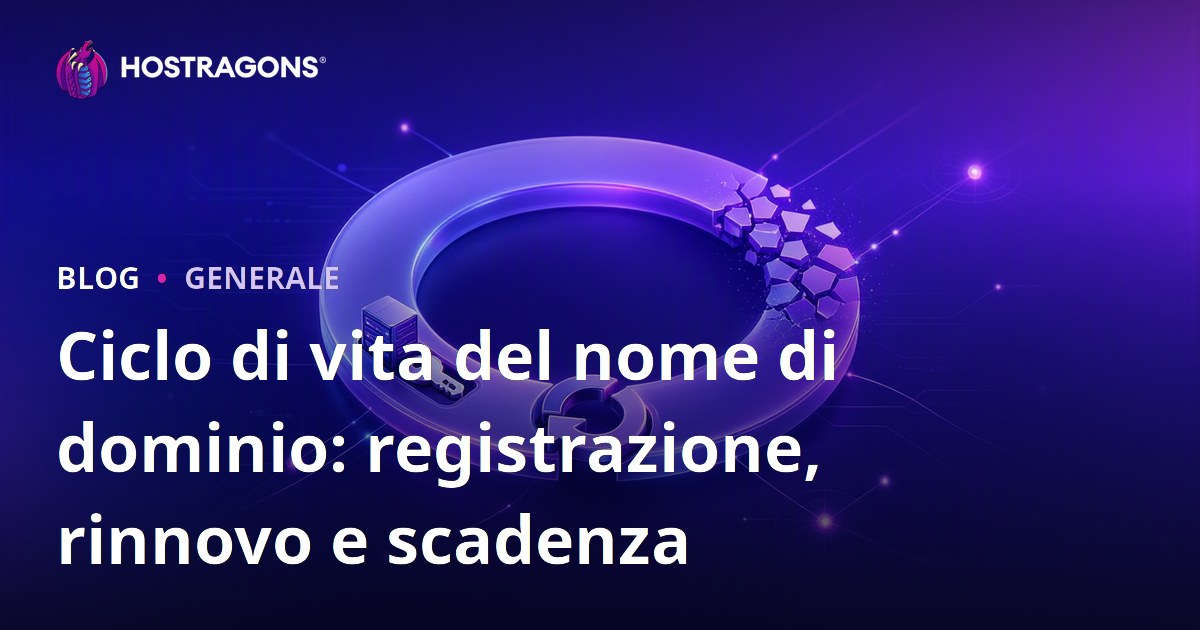Ciclo di vita del nome di dominio: registrazione, rinnovo e scadenza