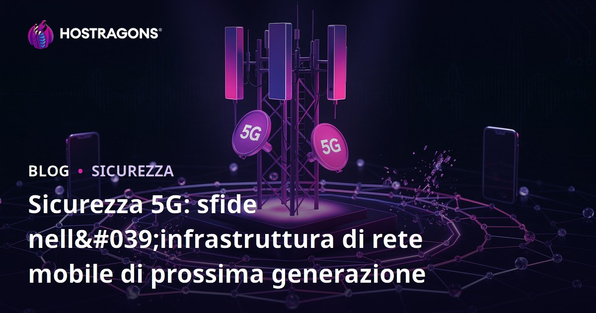 Sicurezza 5G: sfide nell'infrastruttura di rete mobile di prossima generazione