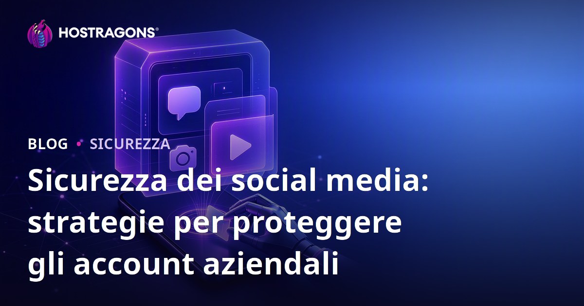 Sicurezza dei social media: strategie per proteggere gli account aziendali