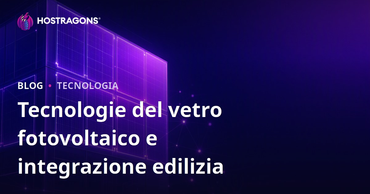 Tecnologie del vetro fotovoltaico e integrazione edilizia