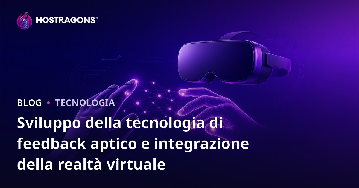 Sviluppo della tecnologia di feedback aptico e integrazione della realtà virtuale