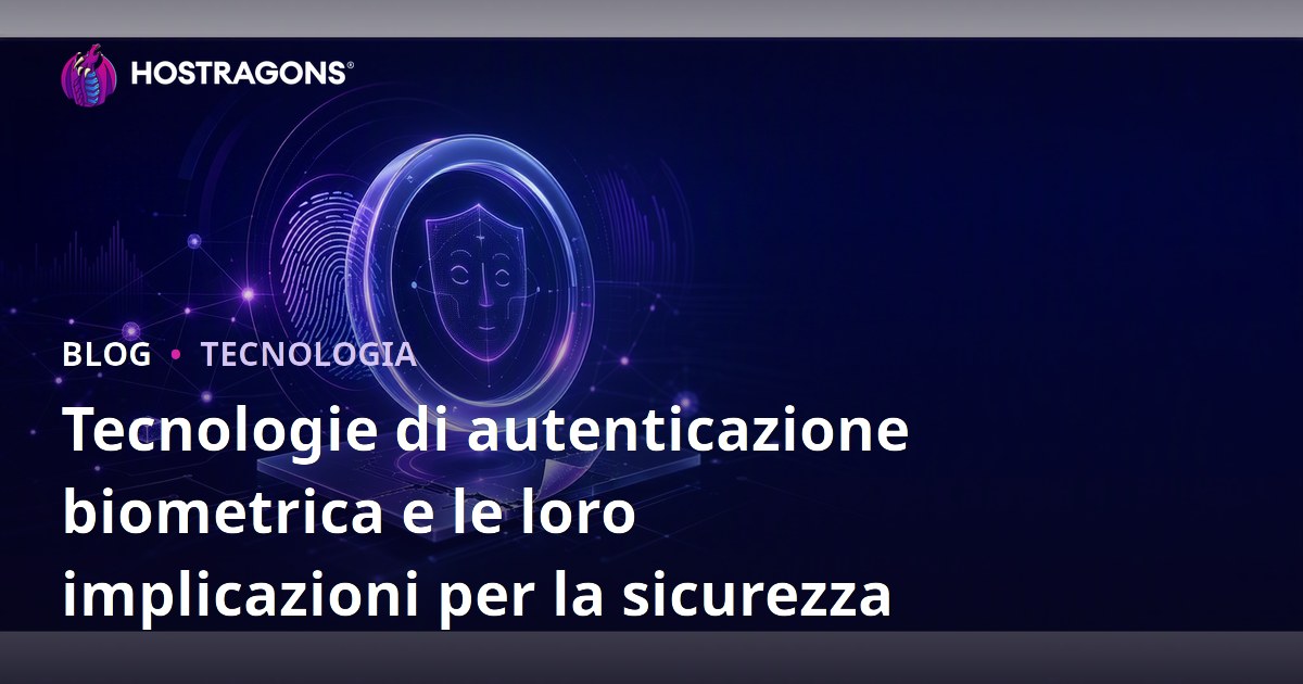 Tecnologie di autenticazione biometrica e le loro implicazioni per la sicurezza